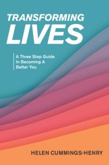 Transforming  Lives : A Three Step Guide in Becoming a Better You