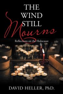 The Wind Still Mourns : Reflections on the Holocaust