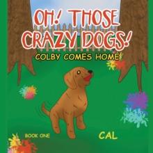 Oh! Those Crazy Dogs! : Colby Comes Home