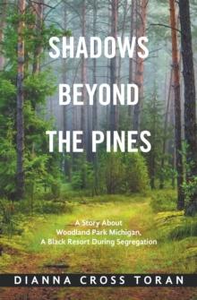 Shadows Beyond the Pines : A Story About Woodland Park Michigan, a Black Resort During Segregation