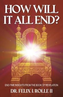 How Will It All End? : End-Time Insights from the Book of Revelation