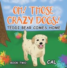 Oh Those Crazy Dogs : Teddi Bear Comes Home