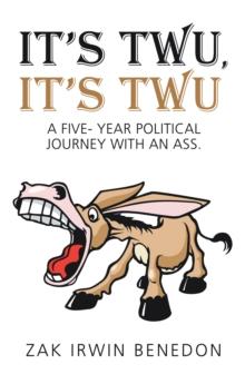 It's Twu,  It's Twu : A Five- Year Political Journey with an Ass.