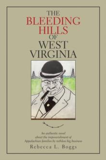 The Bleeding Hills of West Virginia : An Authentic Novel About the Impoverishment of Appalachian Families by Ruthless Big Business