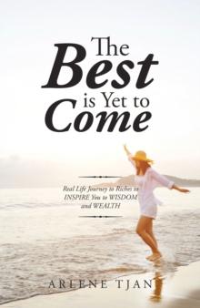 The Best Is yet to Come : Real Life Journey to Riches to Inspire You to Wisdom and Wealth