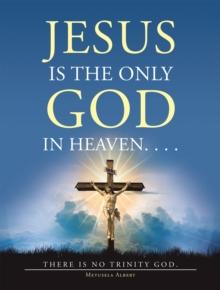 Jesus Is the Only God in Heaven. . . . There Is No Trinity God.