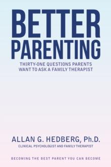 Better Parenting : Thirty-One Questions Parents Want to Ask a Family Therapist