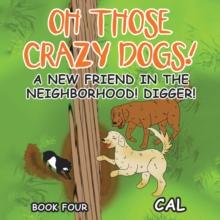 Oh Those Crazy Dogs! : A New Friend in the Neighborhood!  Digger!