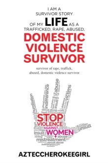 I Am a Survivor Story of My Life as a Trafficked, Rape, Abused, Domestic Violence Survivor : Survivor of Rape, Traffick, Abused, Domestic Violence Survivor