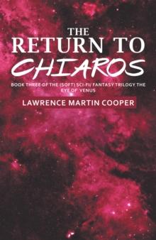 The Return to Chiaros : Book Three of the (Soft) Sci-Fi/ Fantasy Trilogy the Eye of           Venus