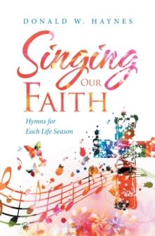 Singing Our Faith : Hymns for Each Life Season