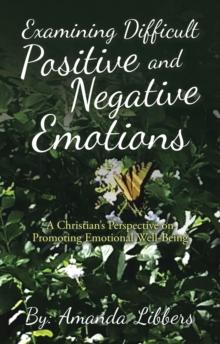 Examining Difficult Positive and Negative Emotions : A Christian's Perspective on Promoting Emotional Well-Being