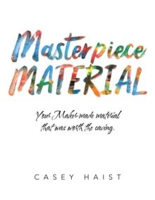 Masterpiece Material : Your Maker-Made Material That Was Worth the Saving.