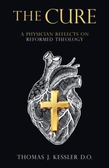 The Cure : A Physician Reflects on Reformed Theology