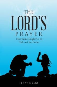 The Lord's Prayer : How Jesus Taught Us to Talk to Our Father