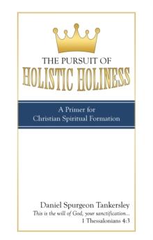 The Pursuit of Holistic Holiness : A Primer for Christian Spiritual Formation