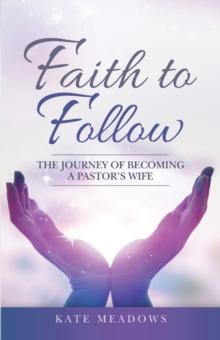 Faith to Follow : The Journey of Becoming a Pastor's Wife