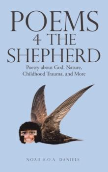 Poems 4 the Shepherd : Poetry About God, Nature, Childhood Trauma, and More