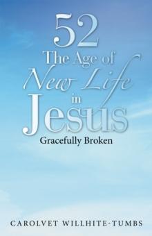 52 the Age of New Life in Jesus : Gracefully Broken