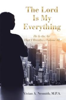 The Lord Is My Everything : He Is the Air That I Breathe-Volume Iii