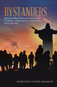 Bystanders : How Secondhand Information About Jesus Could Have Influenced Lives of Those Who Never Met Him