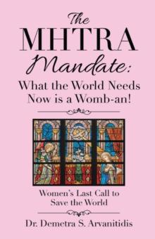 The Mhtra Mandate: What the World Needs Now Is a Womb-An! : Women's Last Call to Save the World