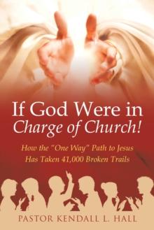 If God Were in Charge of Church! : How the "One Way" Path to Jesus Has Taken 41,000 Broken Trails