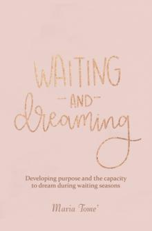 Waiting and Dreaming : Developing Purpose and the Capacity to Dream During Waiting Seasons