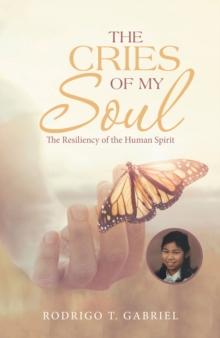 The Cries of My Soul : The  Resiliency of the Human Spirit