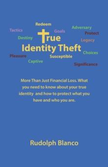 True Identity Theft : More Than Just Financial Loss. What You Need to Know About Your True Identity  and How to Protect What You Have and Who You Are.