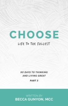 Choose Life to the Fullest : 90 Days to Thinking and Living Great Part 3