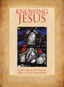 Knowing Jesus : Come to Know the Intimate Heart  of Your Loving Savior