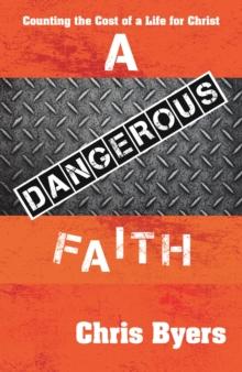 A Dangerous Faith : Counting the Cost of a Life for Christ