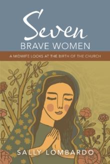 Seven Brave Women : A Midwife Looks at the Birth of the Church