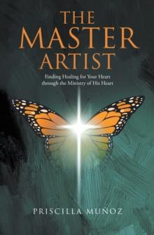 The Master Artist : Finding Healing for Your Heart Through the Ministry of His Heart