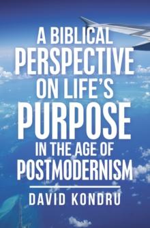 A Biblical Perspective on Life's Purpose in the Age of Postmodernism