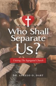 Who Shall Separate Us? : Uniting the Segregated Church