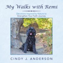 My Walks with Remi : Devotions Inspired by Nature to Strengthen Your Faith Journey