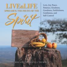 Livealife  Spreading the Fruits of the Spirit : Love, Joy, Peace, Patience, Kindness, Goodness, Faithfulness, Gentleness, and Self-Control