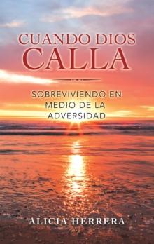 Cuando Dios Calla : Sobreviviendo En Medio De La Adversidad