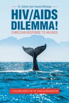 Hiv/Aids Dilemma! : Christian Response to Hiv/Aids