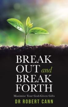 Break out and Break Forth : Maximise Your God-Given Gifts