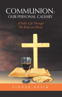 Communion: Our Personal Calvary : A Fuller Life Through His Body and Blood