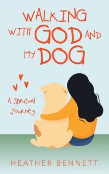 Walking with God and My Dog : A Spiritual Journey