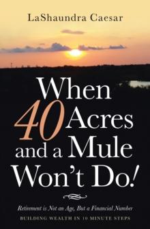 When 40 Acres and a Mule Won't Do! : Retirement Is Not an Age, but a Financial Number