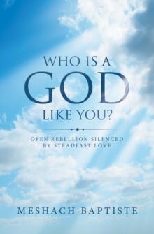 Who Is a God Like You? : Open Rebellion Silenced by Steadfast Love