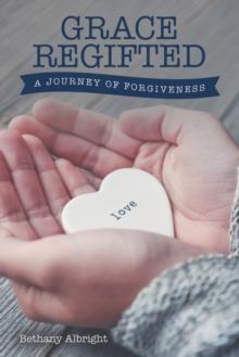 Grace Regifted : A Journey of Forgiveness