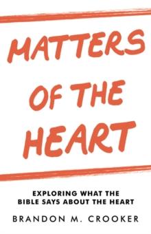 Matters of the Heart : Exploring What the Bible Says About the Heart