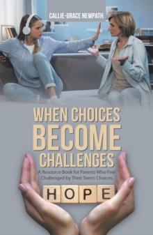 When Choices Become Challenges : A Resource Book for Parents Who Feel Challenged by Their Teen's Choices