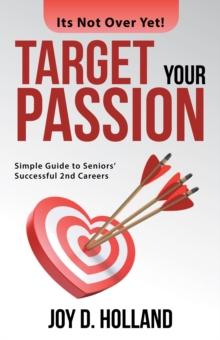 Target Your Passion : Simple Guide to Seniors' Successful 2Nd Careers